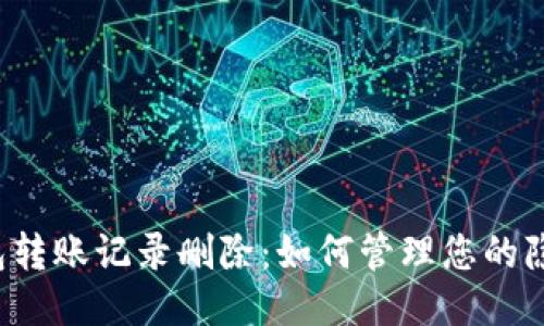 区块链钱包转账记录删除:如何管理您的隐私与安全?