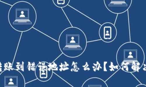 Tokenim转账到错误地址怎么办？如何解决你的烦恼