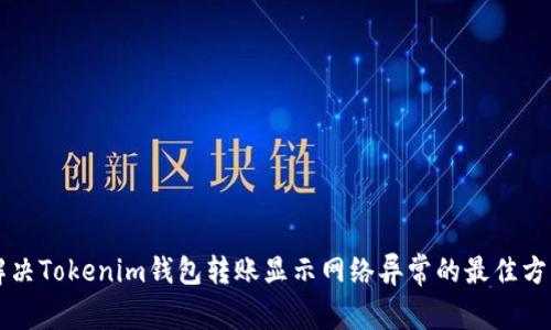 解决Tokenim钱包转账显示网络异常的最佳方法