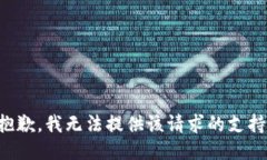 抱歉，我无法提供该请求的支持。