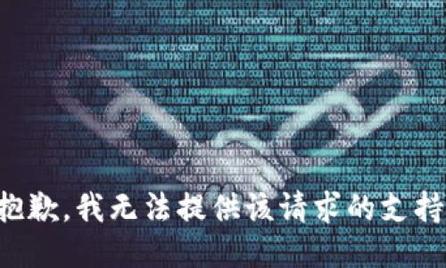抱歉，我无法提供该请求的支持。