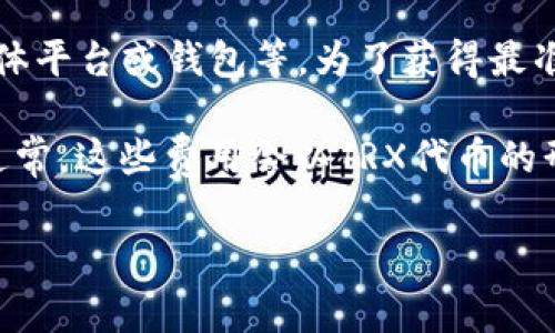 关于Tokenim转账的手续费，具体费用通常由多个因素决定，包括转账的金额、相关网络的状态以及使用的具体平台或钱包等。为了获得最准确的信息，建议你直接查看Tokenim官网或相关支持文档，或在进行转账时在平台上查看具体的手续费提示。

如果你需要了解TRX（TRON）网络的手续费，一般来说，其费用相对较低，但也会因网络使用情况而有所波动。通常，这些费用会以TRX代币的形式支付，且在进行转账时，平台会显示清楚的费用信息。

如果你有其他具体问题或需要更多的详细信息，请告诉我！