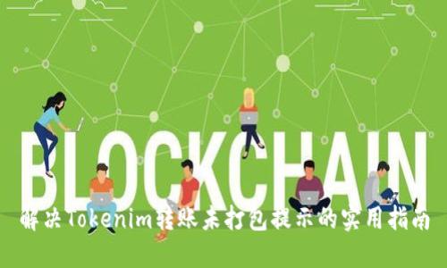 解决Tokenim转账未打包提示的实用指南