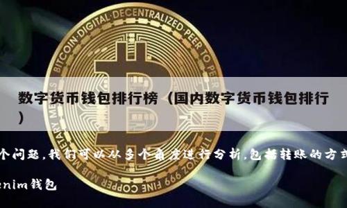 关于“TP钱包的钱可以转tokenim吗”这个问题，我们可以从多个角度进行分析，包括转账的方式、注意事项以及与其他钱包的兼容性等。

### 如何通过TP钱包安全转账到Tokenim钱包