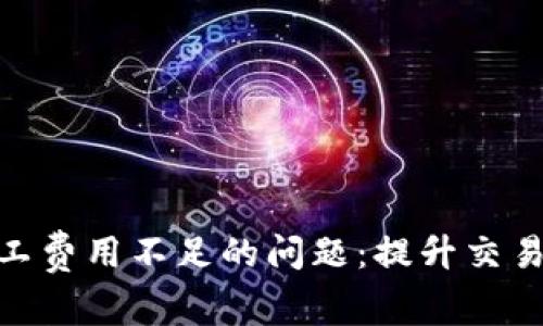 解决Tokenim矿工费用不足的问题:提升交易效率的实用指南
