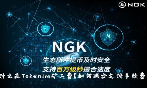 什么是Tokenim矿工费?如何减少支付手续费?