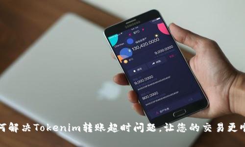 如何解决Tokenim转账超时问题,让您的交易更顺畅