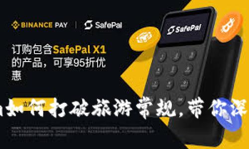探索丽江:tokenim如何打破旅游常规,带你深入这座古城的灵魂