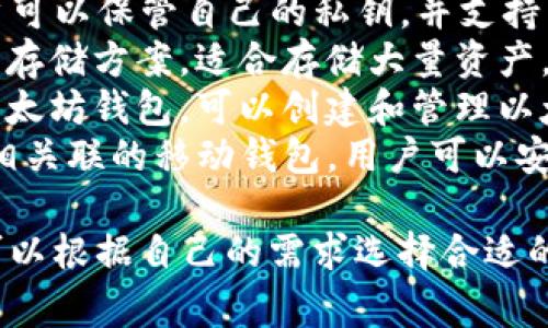 以太坊的钱包有很多种，最常见的几种包括：

1. **MetaMask**：一个非常流行的以太坊钱包，支持浏览器扩展和移动设备，可以方便地与去中心化应用（dApps）进行交互。
2. **Trust Wallet**：官方的以太坊钱包，用户可以保管自己的私钥，并支持多种加密货币。
3. **Ledger**：一款硬件钱包，提供高安全性的存储方案，适合存储大量资产。
4. **MyEtherWallet (MEW)**：一个在线的以太坊钱包，可以创建和管理以太坊地址和代币。
5. **Coinbase Wallet**：与Coinbase交易所相关联的移动钱包，用户可以安全存储以太坊和其他加密货币。
  
每种钱包都有其独特的优势和适用场景，用户可以根据自己的需求选择合适的钱包。