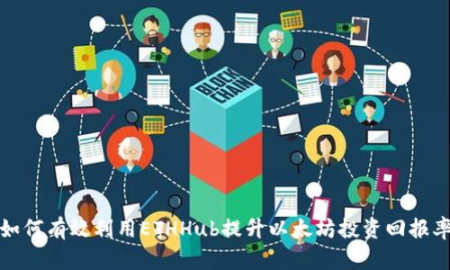 如何有效利用ETHHub提升以太坊投资回报率