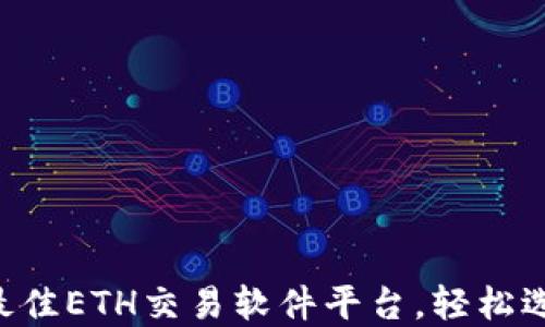 
推荐2023年最佳ETH交易软件平台，轻松选择、安全交易!