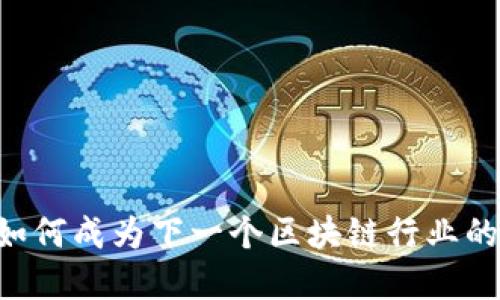 tokenim:如何成为下一个区块链行业的准独角兽?