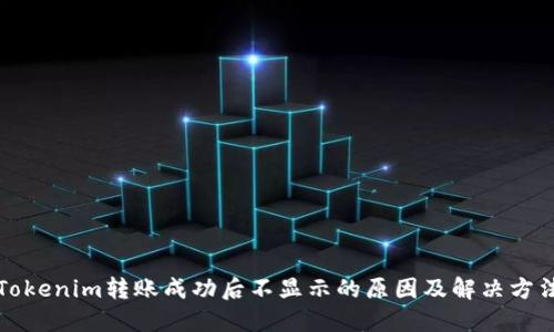 Tokenim转账成功后不显示的原因及解决方法