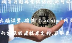 很抱歉你遇到问题。无法打开 Tokenim 网页可能由
