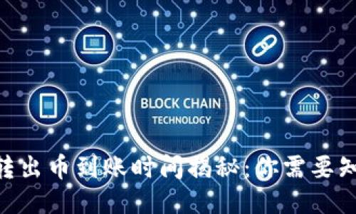 Tokenim转出币到账时间揭秘：你需要知道的一切