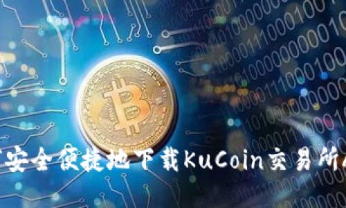 如何安全便捷地下载KuCoin交易所APP？
