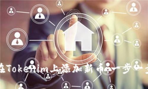 如何在Tokenim上添加新币：一步一步指导