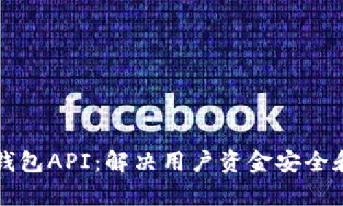 全面解析虚拟币钱包API：解决用户资金安全和操作便捷的痛点