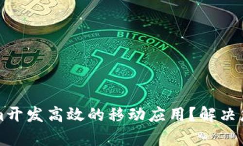 如何通过Tokenim开发高效的移动应用？解决您的应用开发痛点