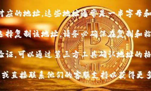 要查看您在 Tokenim 上的地址，可以按照以下步骤操作：

1. **登录您的 Tokenim 账户**：首先，确保您已经注册并登录到您的 Tokenim 账户。

2. **访问钱包页面**：登录后，导航到您的钱包或资产管理页面。在大多数加密货币平台上，这通常可以在主菜单中找到，标签可能是「钱包」、「资产」、「余额」等。

3. **查找您的地址**：在钱包页面，您应该能够看到与不同加密货币对应的地址。这些地址通常是一串字母和数字。如果您需要特定币种的地址，请找到该币种，并查看相应的地址。

4. **复制地址**：如果需要使用该地址进行转账或接收资金，您可以选择复制该地址。请务必确保在复制和粘贴过程中没有任何错误，因为加密货币交易是不可逆的。

5. **检查地址的有效性**：在分享或使用您的地址之前，建议您进行验证，可以通过第三方工具确认地址的格式和有效性。

如果您在操作过程中遇到任何问题，可以参考 Tokenim 的帮助中心，或直接联系他们的客服支持以获得更多帮助。