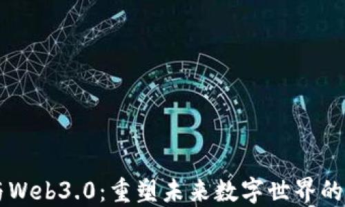 区块链与Web3.0:重塑未来数字世界的核心力量