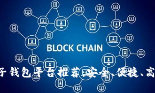区块链电子钱包平台推荐：安全、便捷、高效的选择！