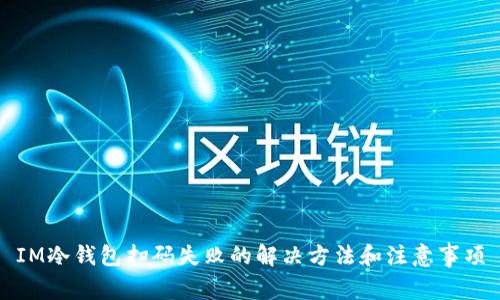IM冷钱包扫码失败的解决方法和注意事项
