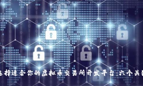 如何选择适合你的虚拟币交易所开发平台：六个关键因素