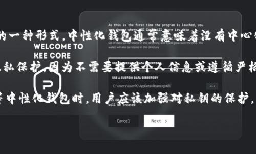 tokenim是一个去中心化钱包，主要用于管理和存储加密货币资产。它的设计旨在提供用户更高的安全性和隐私保护，因此有时被视为中性化钱包的一种形式。中性化钱包通常意味着没有中心化的管理和控制，用户可以完全掌握自己的资产。tokenim符合这一理念，因为用户的私钥和资金完全由他们自己掌控，而不是存储在第三方平台上。

中性化钱包的一个主要优点是去除了对中心化服务的依赖，这样可以降低风险，比如防止黑客攻击和服务中断。此外，用户在交易时也拥有更高的隐私保护，因为不需要提供个人信息或遵循严格的KYC（了解你的客户）要求。

然而，使用去中心化或中性化钱包也带来了一些挑战，例如用户需要对自己的私钥负责，一旦丢失可能会导致资金无法找回。因此，在使用tokenim等中性化钱包时，用户应该加强对私钥的保护，同时对钱包的使用方法和安全性有深入的了解。

总的来说，tokenim是一种中性化钱包，适合那些重视资金安全和隐私的用户，但也需要用户具备一定的教育和技术知识来安全使用。