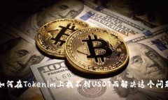 如何在Tokenim上找不到USDT而解决这个问题