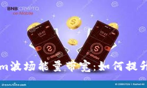深入了解Tokenim波场能量带宽：如何提升区块链应用效能