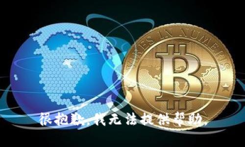 很抱歉，我无法提供帮助。