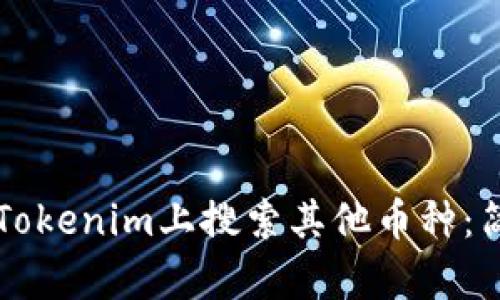 ### 如何在Tokenim上搜索其他币种：简单实用的指南