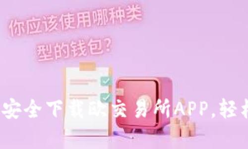 全面解析：如何安全下载欧交易所APP，轻松体验国际交易