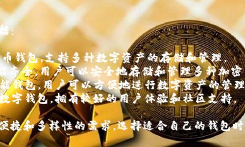 用汉语开发的加密钱包有几个，比较知名的包括：

1. **火币钱包**：由火币网推出的一款加密货币钱包，支持多种数字资产的存储和管理。
2. **OKEx Wallet**：由OKEx交易所提供，功能齐全，用户可以安全地存储和管理多种加密货币。
3. **imToken**：这是一款中国开发的多链智能钱包，用户可以方便地进行数字资产的管理和交易。
4. **TokenPocket**：一款支持多种区块链的数字钱包，拥有较好的用户体验和社区支持。

这些钱包都在一定程度上满足了用户对安全、便捷和多样性的需求。选择适合自己的钱包时，用户可根据具体需求和喜好进行对比和选择。