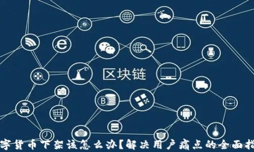 
数字货币下架该怎么办？解决用户痛点的全面指南