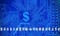 数字货币交易手续费详解：如何选择最优平台节