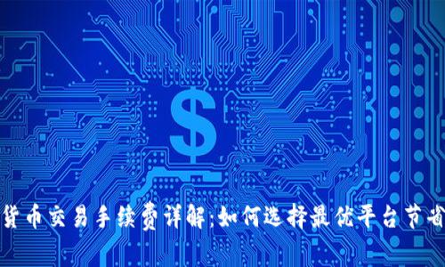 数字货币交易手续费详解：如何选择最优平台节省成本