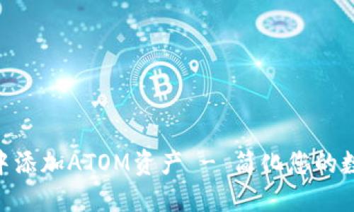 如何在Tokenim中添加ATOM资产 - 简化您的数字货币投资之路