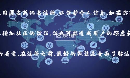 TokenIM作为一种基于区块链的即时通讯工具，是否需要实名注册的问题，取决于具体的使用情况和法律法规的要求。以下是一些相关的考虑因素：

1. 法律法规的要求
不同国家和地区对区块链和加密货币的法律要求各不相同。在一些国家，为了防范洗钱和其他金融犯罪，监管机构要求用户进行实名注册。而在另一些地方，则可能没有这样的强制性规定。因此，使用TokenIM前，了解当地的法规是十分必要的。

2. 平台政策
TokenIM本身可能有相关的用户政策。在某些情况下，平台可能要求用户进行实名注册，以提高账户安全性和信任度，防止恶意行为。用户在注册时应该仔细阅读用户协议，明确所需的身份验证步骤。

3. 隐私保护
进行实名注册可能会影响用户的隐私保护。在一项以隐私为重点的应用中，一些用户可能倾向于使用匿名或化名注册，以保护个人信息。如果你对隐私极为看重，需要认真考量TokenIM的隐私政策，以及其如何处理用户数据。

4. 社区和使用场景
在某些基于区块链的社群中，用户可能因为身份问题而受到排斥或限制。实名制在某种程度上可以增加社区的信任，但也可能造成用户的顾虑和不安。因此，理解自己的需求和所在社区的文化也是很重要的。

5. 结论
总之，是否需要实名注册TokenIM取决于多种因素，包括法律法规、平台政策以及用户自身对隐私的看重。在注册之前，最好的做法是全面了解这些信息，并做出符合个人需求和安全性的决策。

希望以上信息能够帮助你更好地理解TokenIM是否需要实名注册的问题，并做出相应的选择！