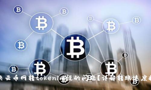 如何解决云币网转tokenim慢的问题？详解转账速度提升技巧