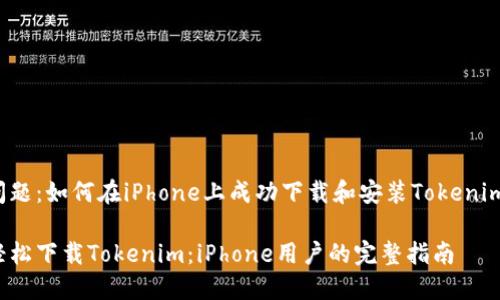 问题：如何在iPhone上成功下载和安装Tokenim？

轻松下载Tokenim：iPhone用户的完整指南