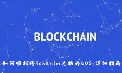 如何顺利将Tokenim兑换为EOS：详细指南