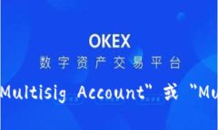 多重签名账户的英文是 ＂Multisig Account＂ 或 ＂