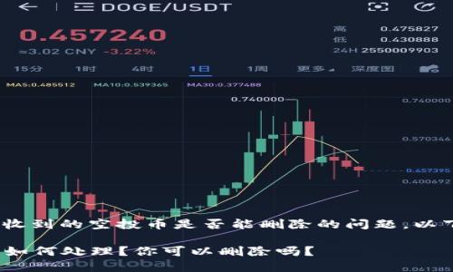 关于您提到的Tokenim收到的空投币是否能删除的问题，以下是详细的解答和探讨：

### Tokenim空投币如何处理？你可以删除吗？
