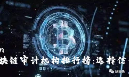 ```markdown
2023年度区块链审计机构排行榜：选择信任之路的指南