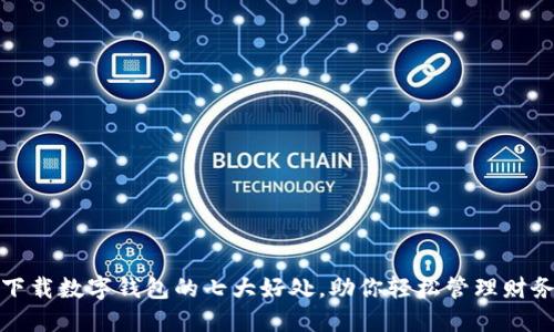 下载数字钱包的七大好处，助你轻松管理财务