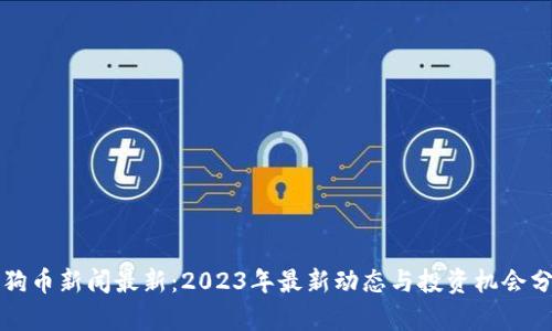 狗狗币新闻最新：2023年最新动态与投资机会分析