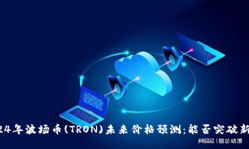 2024年波场币(TRON)未来价格预测：能否突破新高？