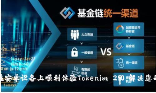 如何在安卓设备上顺利体验Tokenim 2.0：解决您的烦恼